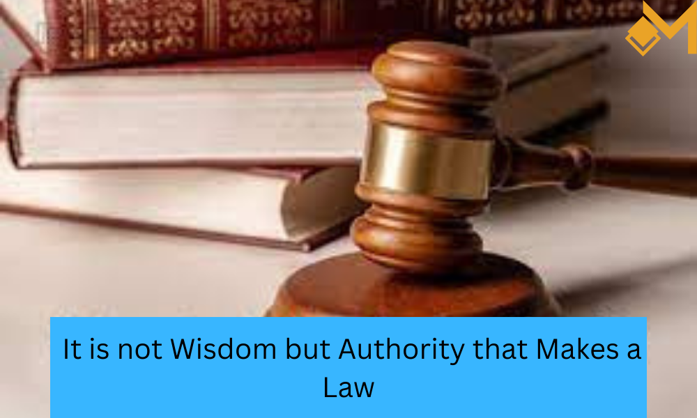 It is not Wisdom but Authority that Makes a Law.