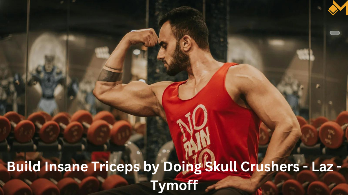 build insane triceps by doing skull crushers - laz - tymoff