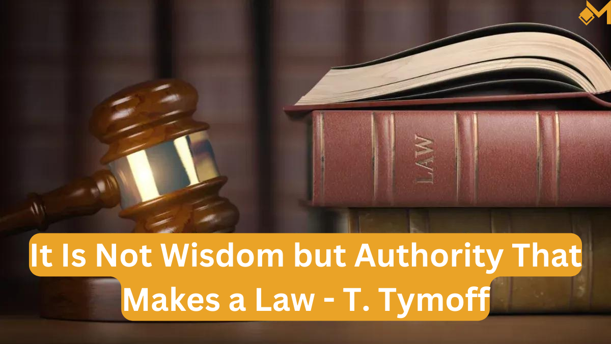 it is not wisdom but authority that makes a law. t - tymoff