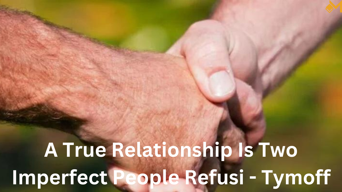 a true relationship is two imperfect people refusi - tymoff