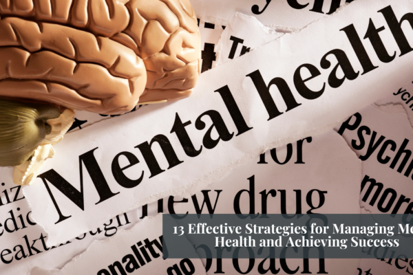 13 Effective Strategies for Managing Mental Health and Achieving Success