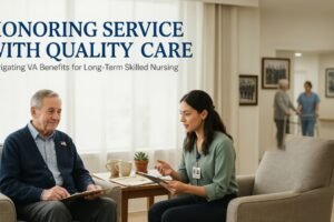 Honoring Service with Quality Care: Navigating VA Benefits for Long-Term Skilled Nursing